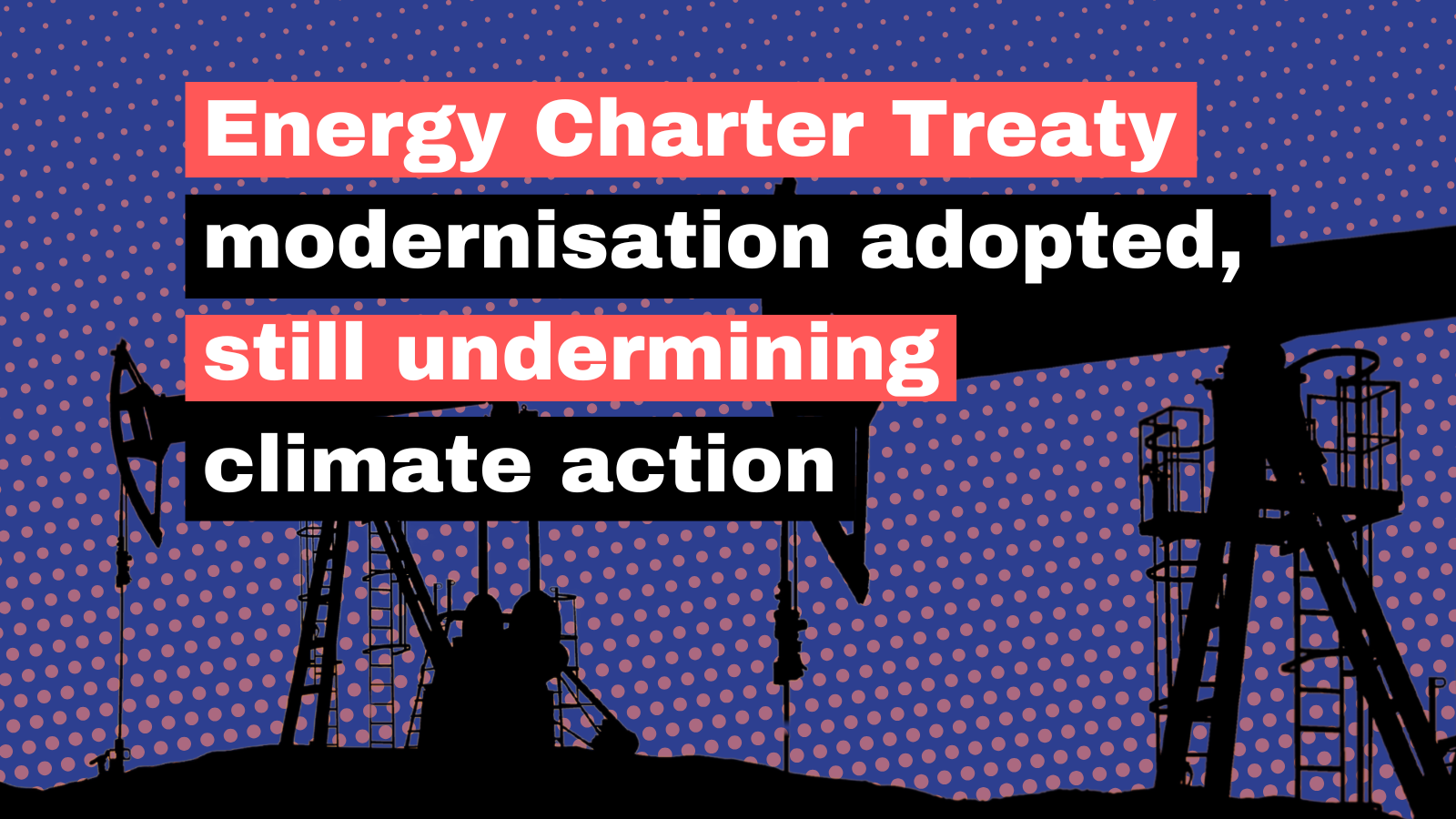 Energy Charter Treaty modernisation adopted, still undermining climate action